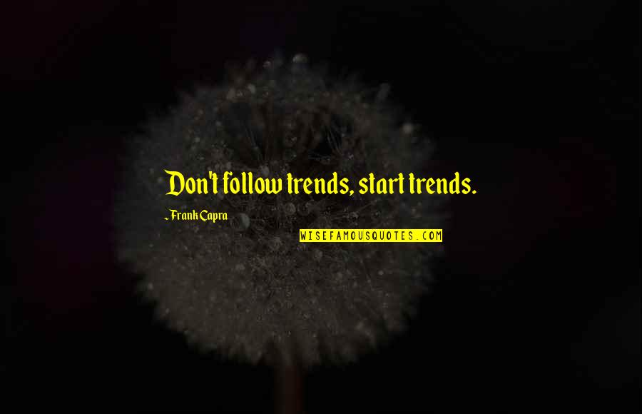 Chrysalids Deviations Quotes By Frank Capra: Don't follow trends, start trends.
