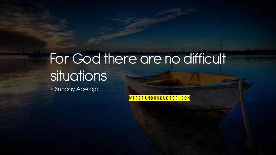 Chrysalids Dystopia Quotes By Sunday Adelaja: For God there are no difficult situations Chrysalids Dystopia Quotes By Sunday Adelaja: For God there are no difficult situations