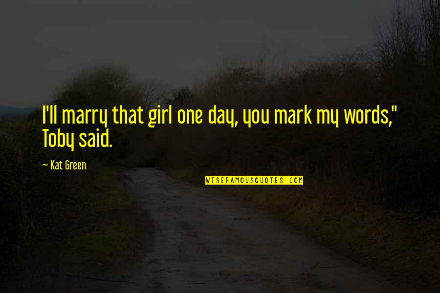 Chrysalids Quotes By Kat Green: I'll marry that girl one day, you mark