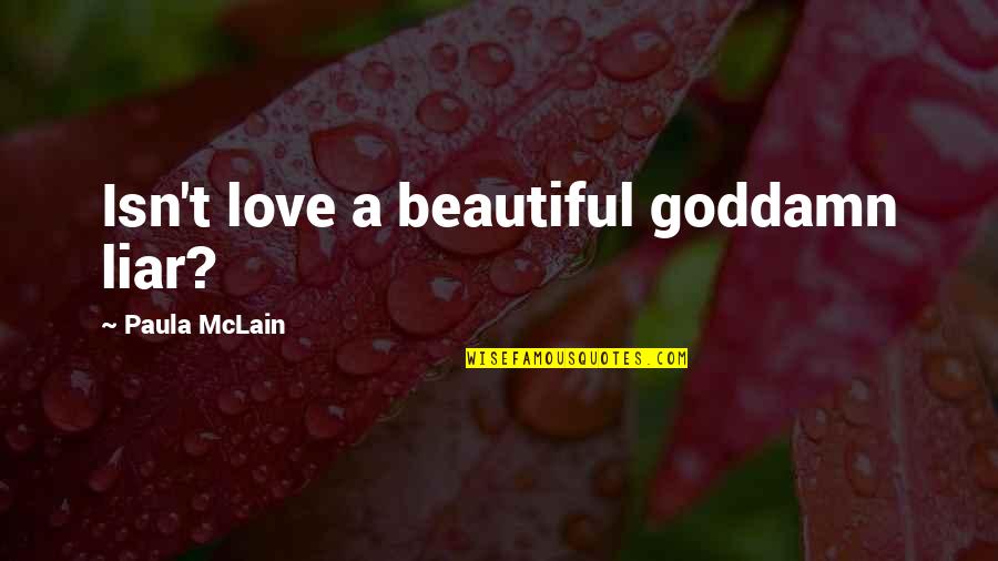 Chrysalids Sealand Lady Quotes By Paula McLain: Isn't love a beautiful goddamn liar?