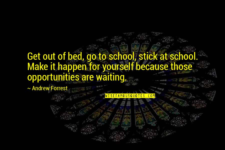 Chrysalids Summary Quotes By Andrew Forrest: Get out of bed, go to school, stick