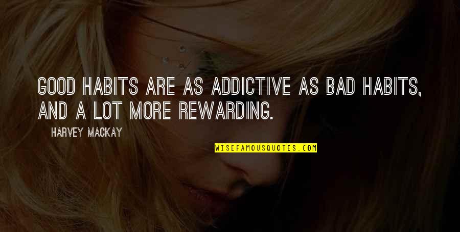 Chrysalids Summary Quotes By Harvey MacKay: Good habits are as addictive as bad habits,