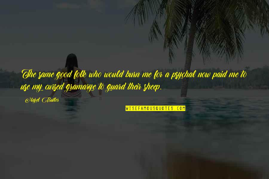 Chrysalis Center Quotes By Hazel Butler: The same good folk who would burn me Chrysalis Center Quotes By Hazel Butler: The same good folk who would burn me