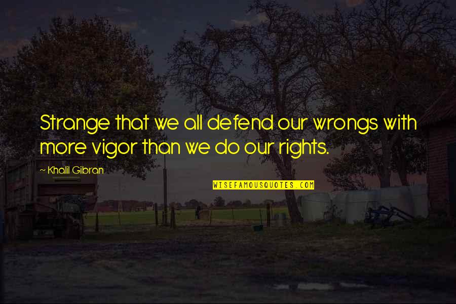 Chrysalis Center Quotes By Khalil Gibran: Strange that we all defend our wrongs with