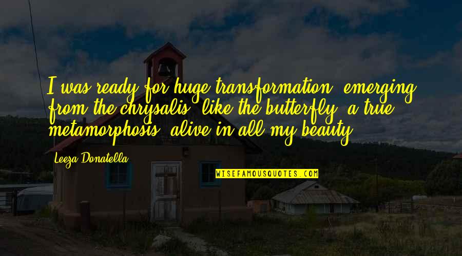 Chrysalis Inspirational Quotes By Leeza Donatella: I was ready for huge transformation, emerging from