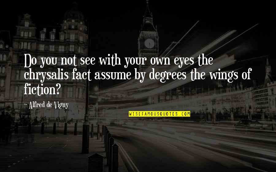 Chrysalis Quotes By Alfred De Vigny: Do you not see with your own eyes Chrysalis Quotes By Alfred De Vigny: Do you not see with your own eyes