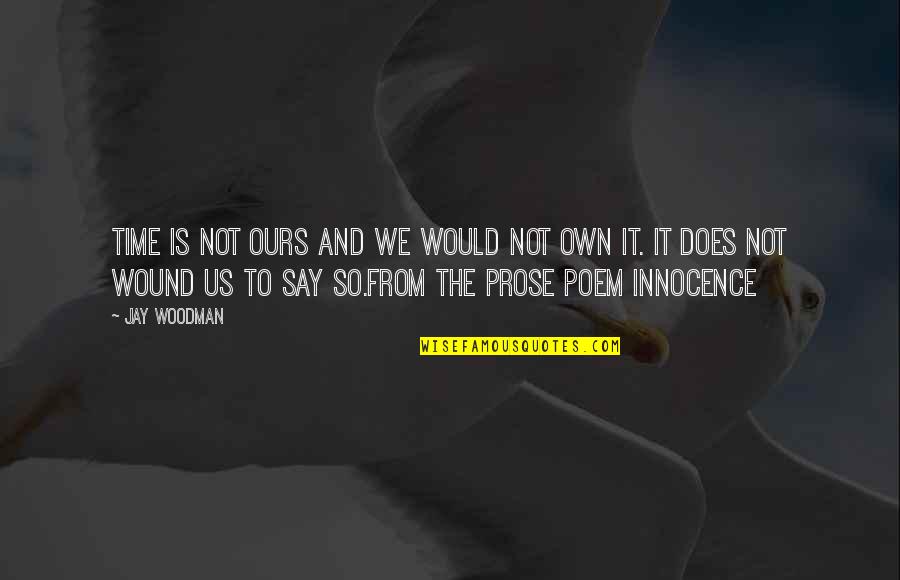 Chrysanthemum Tran Quotes By Jay Woodman: Time is not ours and we would not Chrysanthemum Tran Quotes By Jay Woodman: Time is not ours and we would not