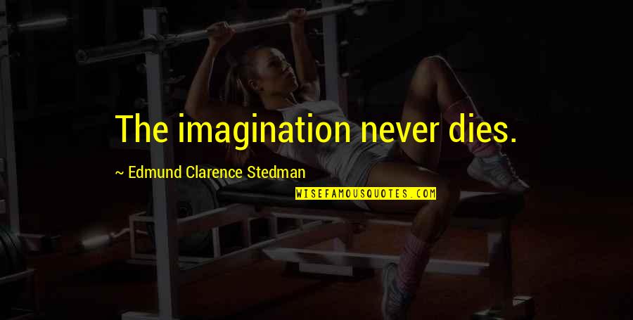 Chrysanthemums Quotes By Edmund Clarence Stedman: The imagination never dies. Chrysanthemums Quotes By Edmund Clarence Stedman: The imagination never dies.