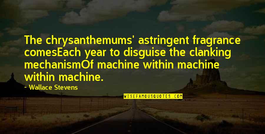 Chrysanthemums Quotes By Wallace Stevens: The chrysanthemums' astringent fragrance comesEach year to disguise Chrysanthemums Quotes By Wallace Stevens: The chrysanthemums' astringent fragrance comesEach year to disguise