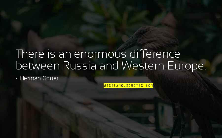 Chrysanthos Repantis Quotes By Herman Gorter: There is an enormous difference between Russia and