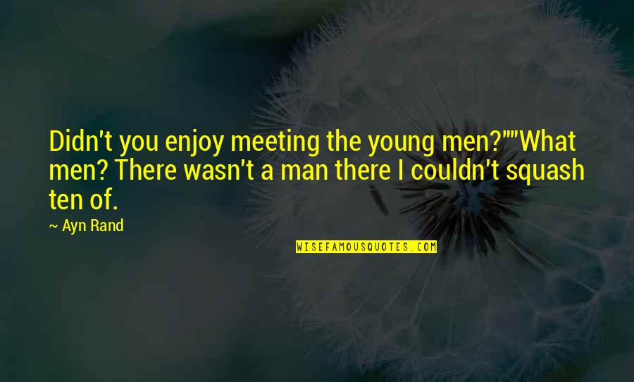 Chrysanthy Andrews Quotes By Ayn Rand: Didn't you enjoy meeting the young men?""What men?