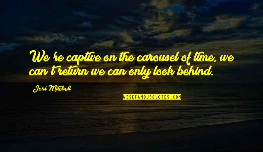 Chrysippus Death Quotes By Joni Mitchell: We're captive on the carousel of time, we