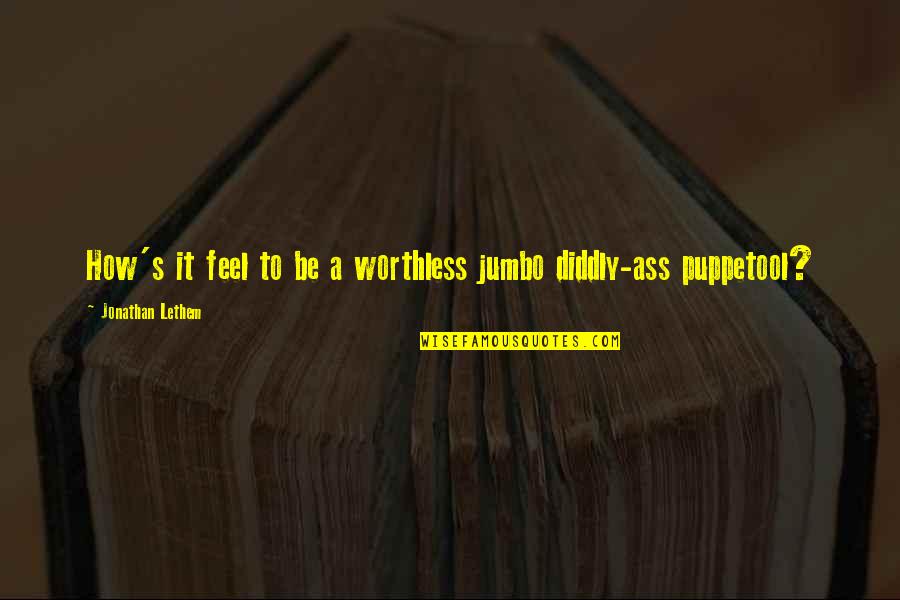 Chrysippus Joke Quotes By Jonathan Lethem: How's it feel to be a worthless jumbo Chrysippus Joke Quotes By Jonathan Lethem: How's it feel to be a worthless jumbo