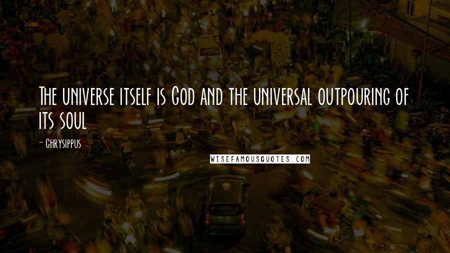 Chrysippus quotes: The universe itself is God and the universal outpouring of its soul