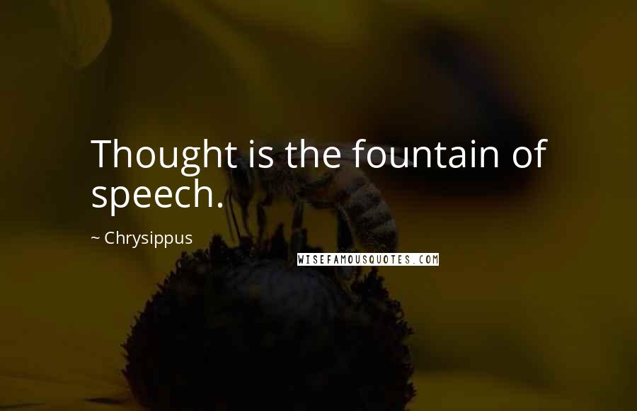 Chrysippus quotes: Thought is the fountain of speech.