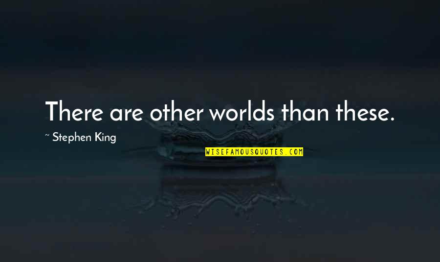 Chrysis Chrysis Quotes By Stephen King: There are other worlds than these.