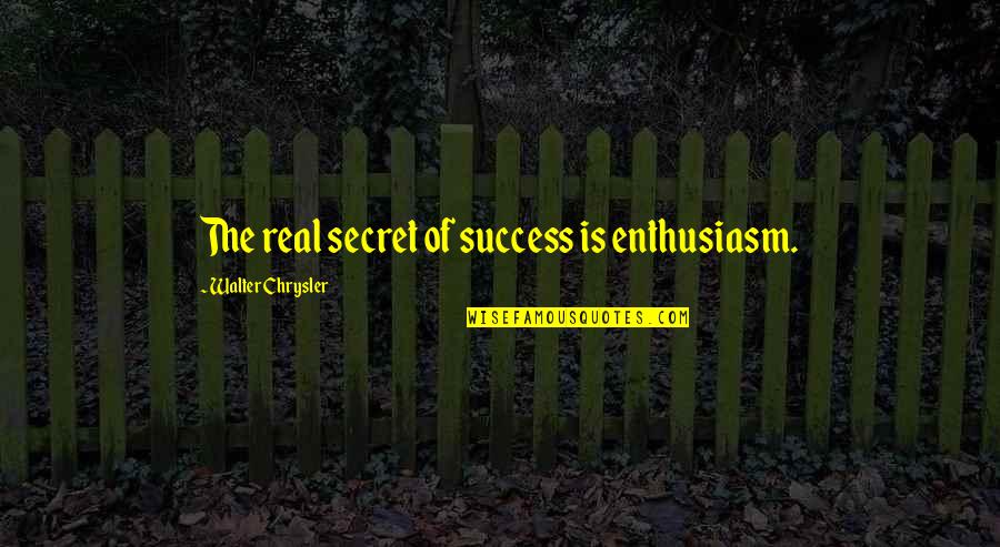 Chrysler Quotes By Walter Chrysler: The real secret of success is enthusiasm.