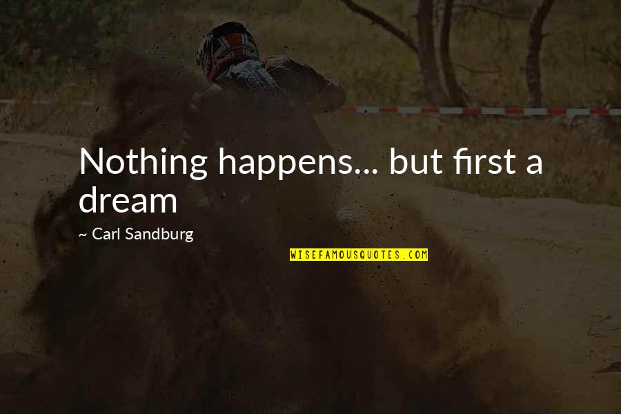Chrysoberyl Quotes By Carl Sandburg: Nothing happens... but first a dream Chrysoberyl Quotes By Carl Sandburg: Nothing happens... but first a dream
