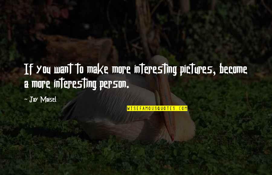 Chrysoberyl Quotes By Jay Maisel: If you want to make more interesting pictures,
