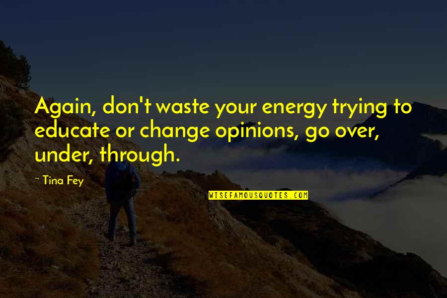 Chrysoberyls Quotes By Tina Fey: Again, don't waste your energy trying to educate