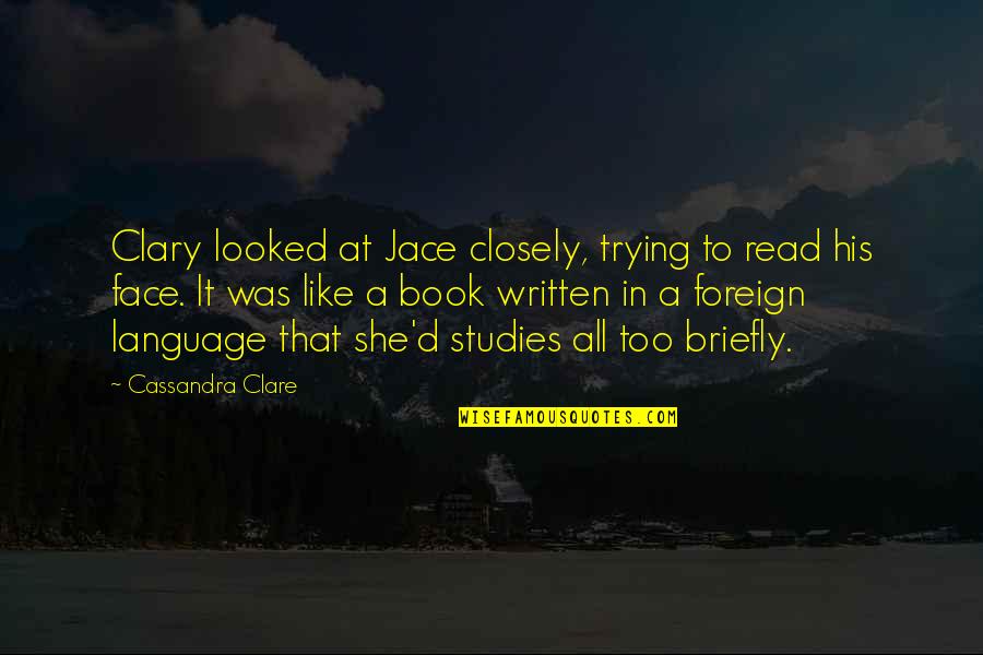 Chrysoprase Quotes By Cassandra Clare: Clary looked at Jace closely, trying to read Chrysoprase Quotes By Cassandra Clare: Clary looked at Jace closely, trying to read