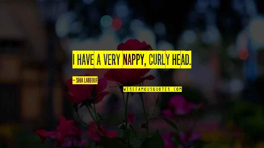 Chrysoprase Quotes By Shia Labeouf: I have a very nappy, curly head. Chrysoprase Quotes By Shia Labeouf: I have a very nappy, curly head.