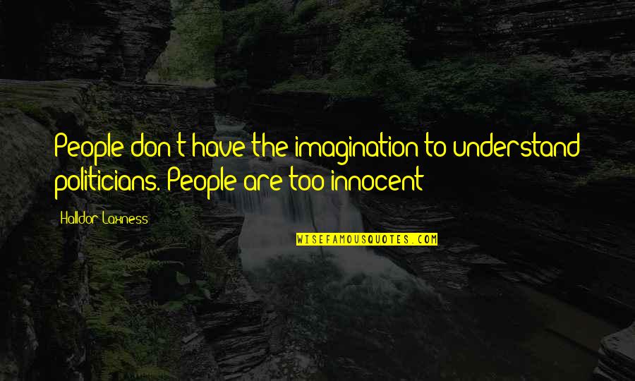 Chrysoprase Ring Quotes By Halldor Laxness: People don't have the imagination to understand politicians. Chrysoprase Ring Quotes By Halldor Laxness: People don't have the imagination to understand politicians.
