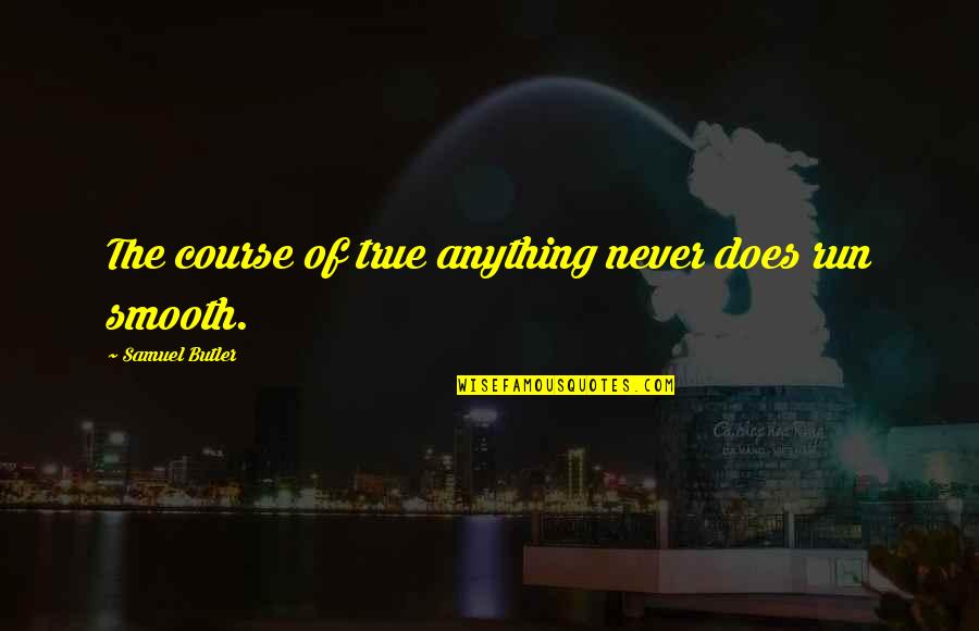 Chrysoprase Ring Quotes By Samuel Butler: The course of true anything never does run Chrysoprase Ring Quotes By Samuel Butler: The course of true anything never does run