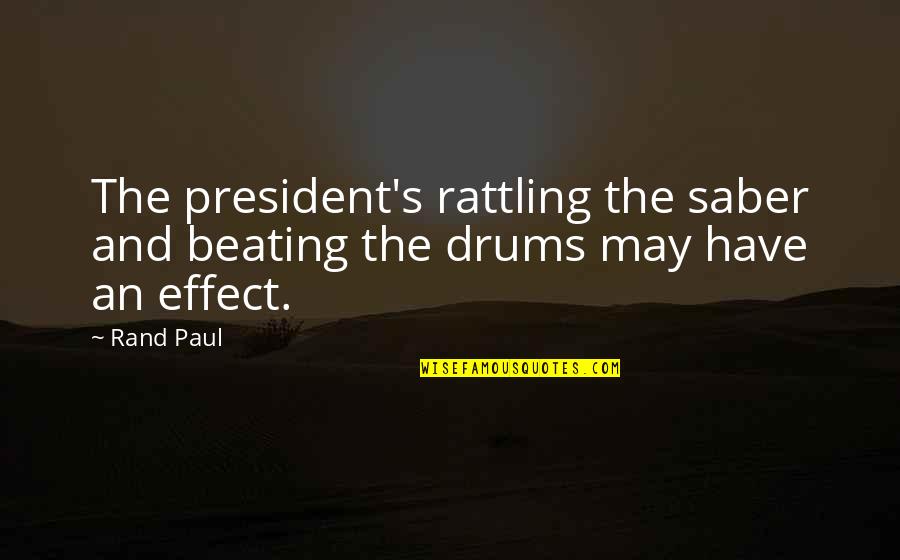 Chrysostom Thirumeni Quotes By Rand Paul: The president's rattling the saber and beating the