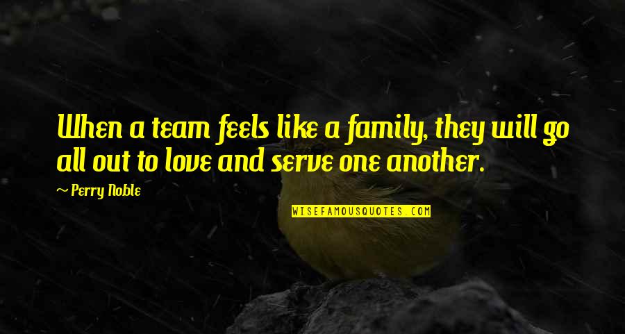 Chrysostomos Of Smyrna Quotes By Perry Noble: When a team feels like a family, they