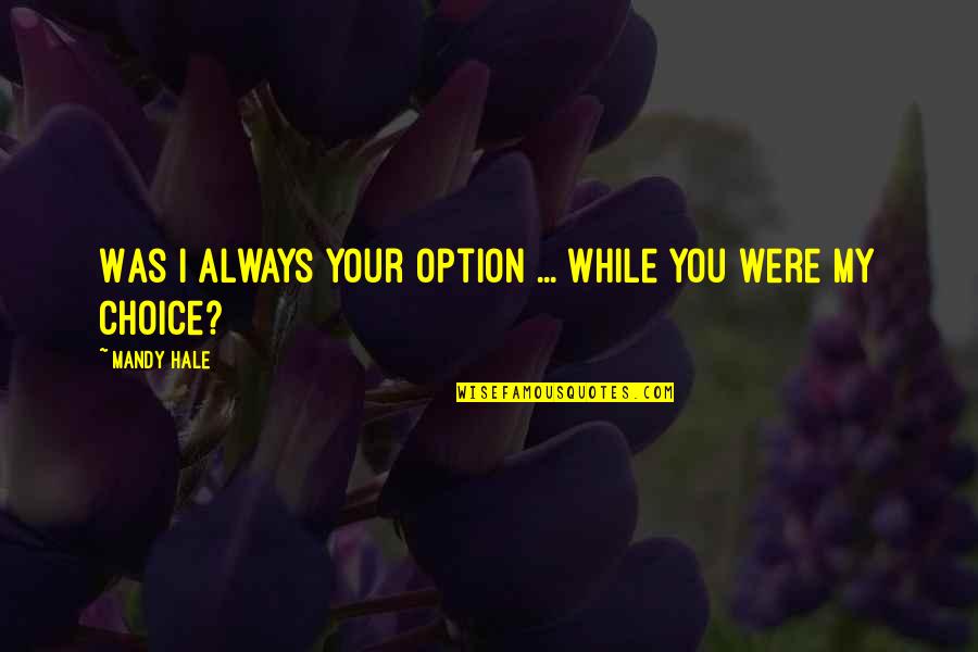 Chrysothemis Pronunciation Quotes By Mandy Hale: Was I always your option ... while you