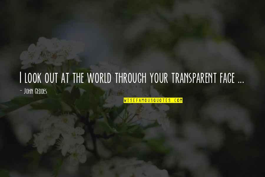 Chryst Quotes By John Geddes: I look out at the world through your