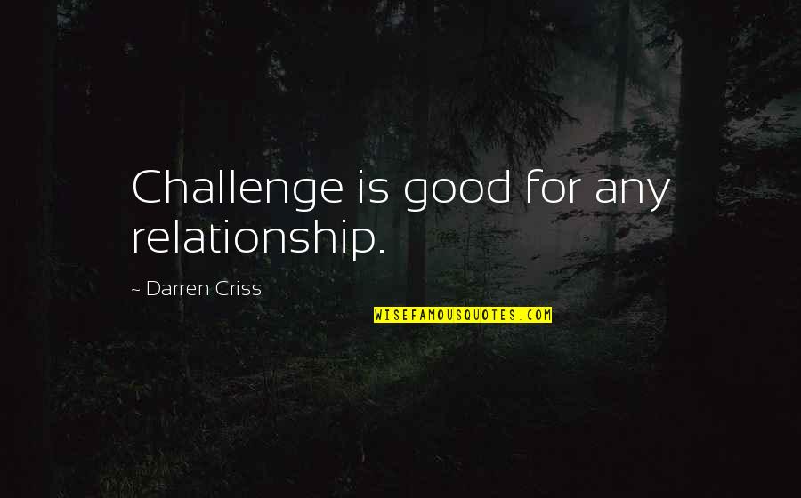 Chrystal Benson Quotes By Darren Criss: Challenge is good for any relationship.