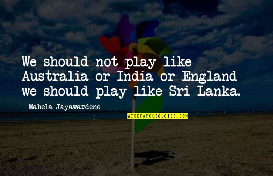 Chrystal Evans Hurst Quotes By Mahela Jayawardene: We should not play like Australia or India