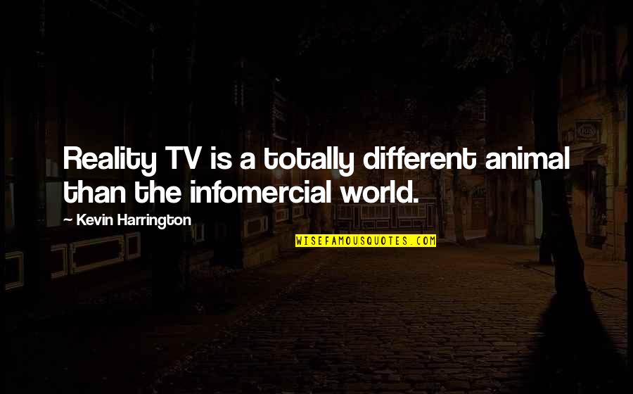 Chrystall Bettcher Quotes By Kevin Harrington: Reality TV is a totally different animal than