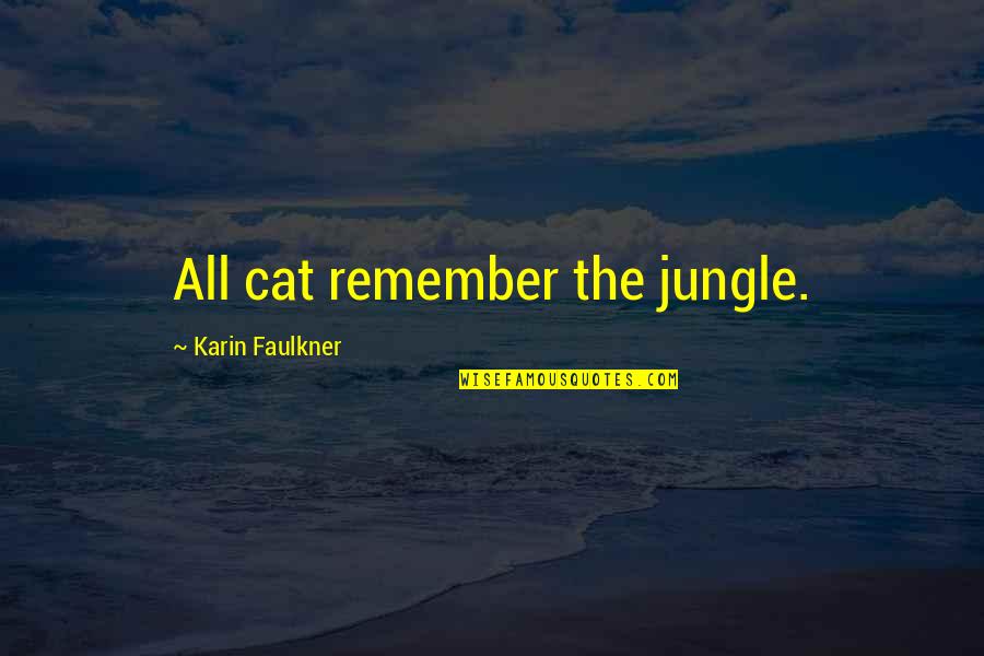 Chrystel Flores Quotes By Karin Faulkner: All cat remember the jungle. Chrystel Flores Quotes By Karin Faulkner: All cat remember the jungle.