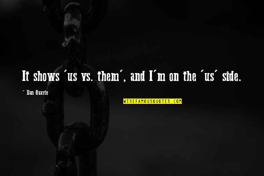 Chrystelle Jones Quotes By Dan Quayle: It shows 'us vs. them', and I'm on Chrystelle Jones Quotes By Dan Quayle: It shows 'us vs. them', and I'm on