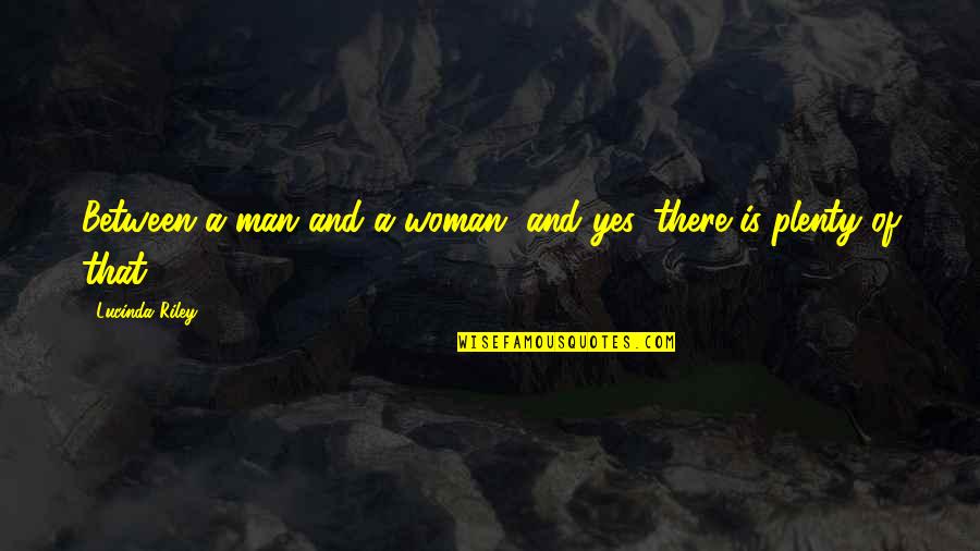 Chrystelle Jones Quotes By Lucinda Riley: Between a man and a woman, and yes, Chrystelle Jones Quotes By Lucinda Riley: Between a man and a woman, and yes,