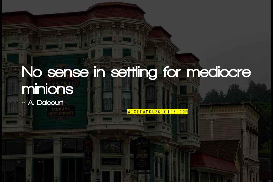 Chrystene Ells Quotes By A. Dalcourt: No sense in settling for mediocre minions