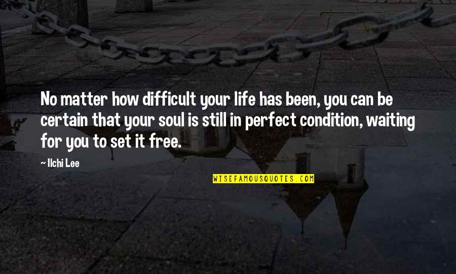 Chrystene Ells Quotes By Ilchi Lee: No matter how difficult your life has been,