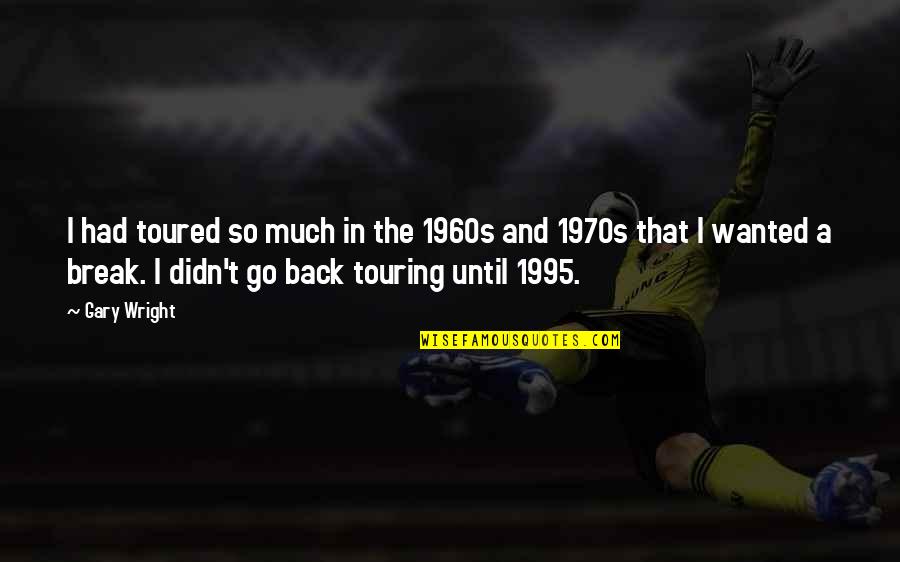Chrzanowska Telewizja Quotes By Gary Wright: I had toured so much in the 1960s Chrzanowska Telewizja Quotes By Gary Wright: I had toured so much in the 1960s