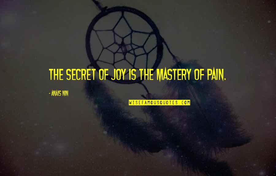 Chrzest Mieszka Quotes By Anais Nin: The secret of joy is the mastery of