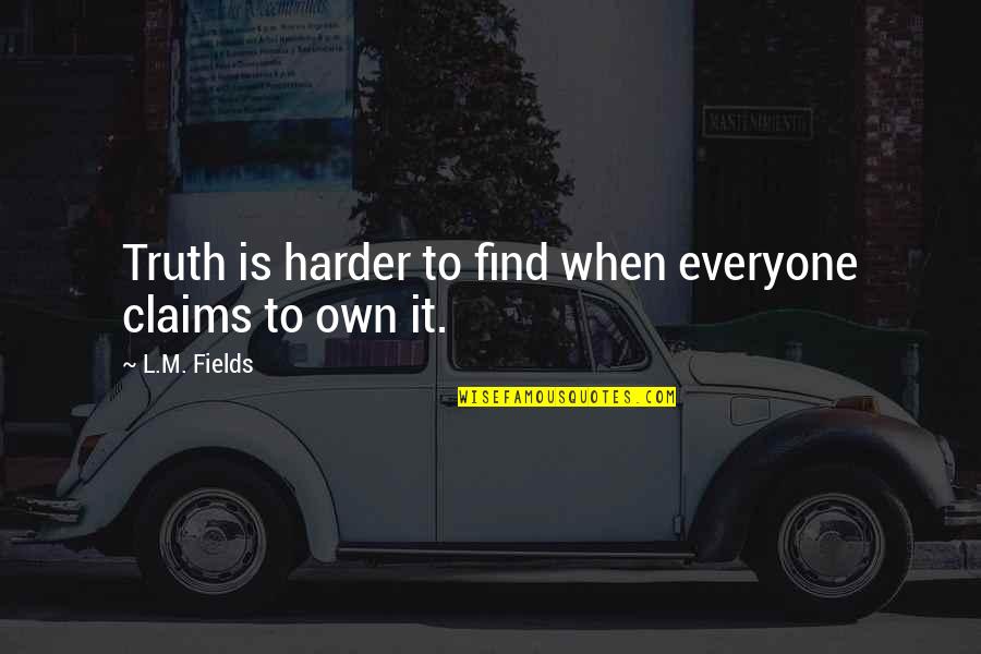 Chrzest Pana Quotes By L.M. Fields: Truth is harder to find when everyone claims Chrzest Pana Quotes By L.M. Fields: Truth is harder to find when everyone claims