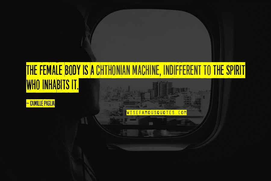 Chthonian Quotes By Camille Paglia: The female body is a chthonian machine, indifferent