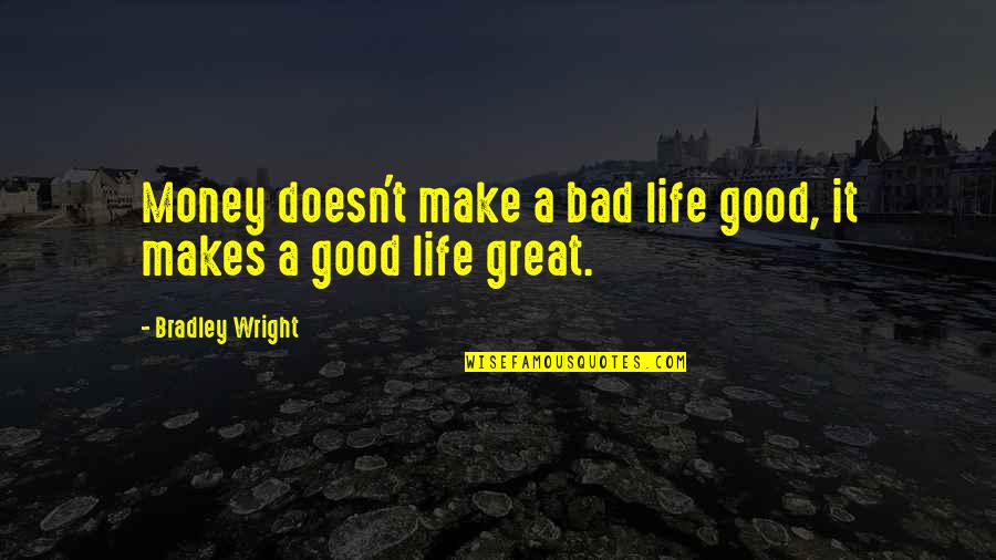 Chthonic Monster Quotes By Bradley Wright: Money doesn't make a bad life good, it