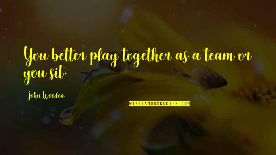 Chtlo Quotes By John Wooden: You better play together as a team or Chtlo Quotes By John Wooden: You better play together as a team or