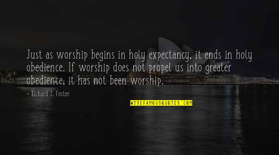 Chtlo Quotes By Richard J. Foster: Just as worship begins in holy expectancy, it Chtlo Quotes By Richard J. Foster: Just as worship begins in holy expectancy, it