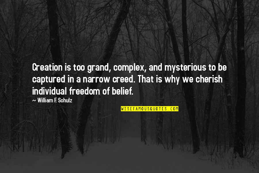 Chtree Quotes By William F. Schulz: Creation is too grand, complex, and mysterious to