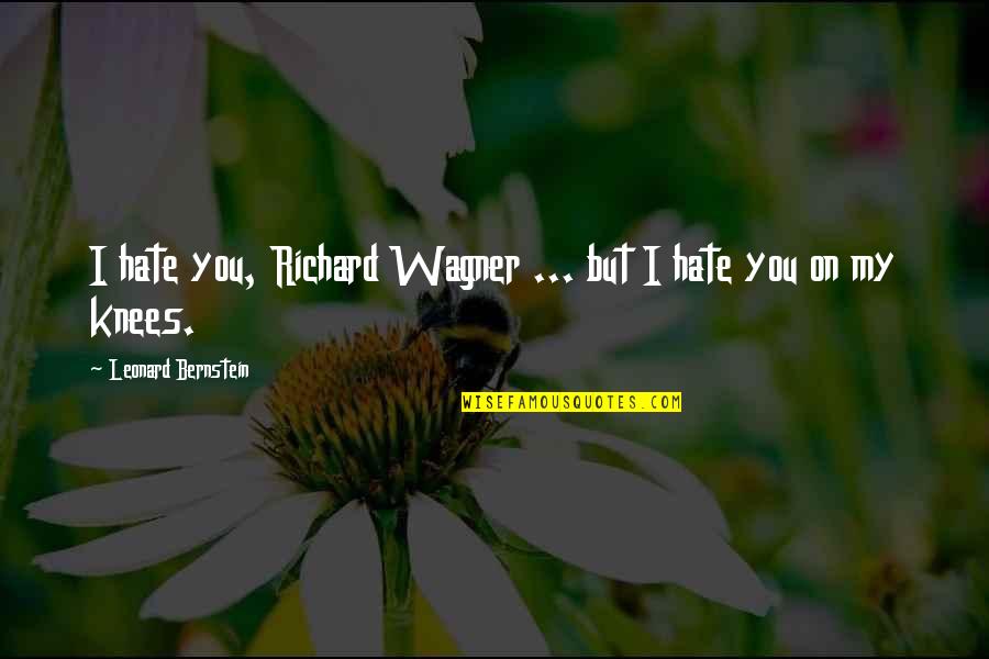 Chtrellet Quotes By Leonard Bernstein: I hate you, Richard Wagner ... but I