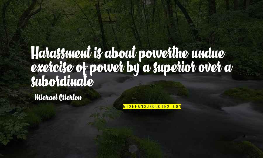 Chtrellet Quotes By Michael Crichton: Harassment is about powerthe undue exercise of power